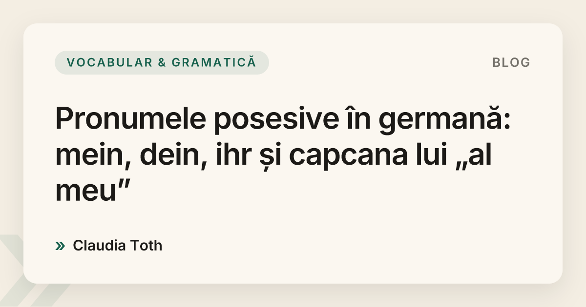 Pronumele posesive în germană: mein, dein, ihr și capcana lui „al meu”